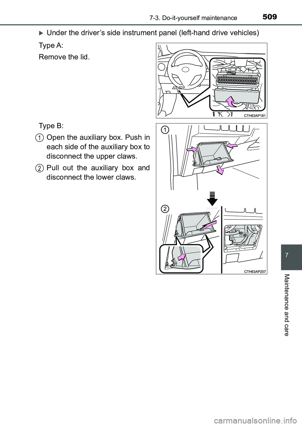 TOYOTA AURIS 2017 Owners Manual (in English) 5097-3. Do-it-yourself maintenance
UK AURIS_HB_EE (OM12K97E)
7
Maintenance and care
Under the driver’s side instrument panel (left-hand drive vehicles)
Ty p e A :
Remove the lid.
Ty p e B :
Op TOYOTA AURIS 2017 Owners Manual (in English) 5097-3. Do-it-yourself maintenance
UK AURIS_HB_EE (OM12K97E)
7
Maintenance and care
Under the driver’s side instrument panel (left-hand drive vehicles)
Ty p e A :
Remove the lid.
Ty p e B :
Op