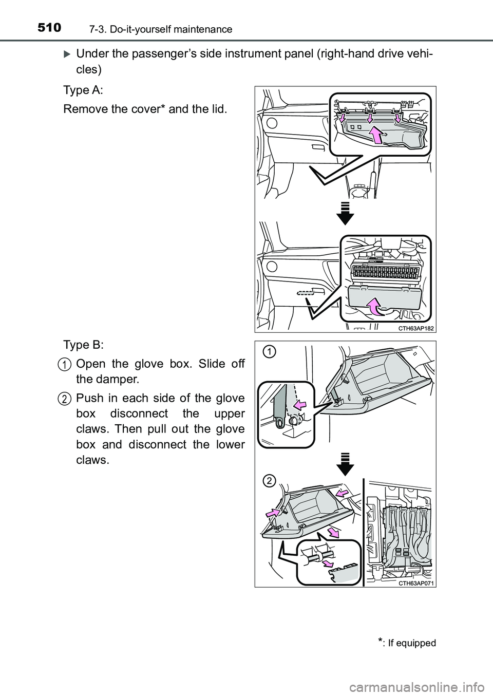 TOYOTA AURIS 2017 Owners Manual (in English) 5107-3. Do-it-yourself maintenance
UK AURIS_HB_EE (OM12K97E)
Under the passenger’s side instrument panel (right-hand drive vehi-
cles)
Ty p e A :
Remove the cover* and the lid.
Ty p e B :
Open TOYOTA AURIS 2017 Owners Manual (in English) 5107-3. Do-it-yourself maintenance
UK AURIS_HB_EE (OM12K97E)
Under the passenger’s side instrument panel (right-hand drive vehi-
cles)
Ty p e A :
Remove the cover* and the lid.
Ty p e B :
Open