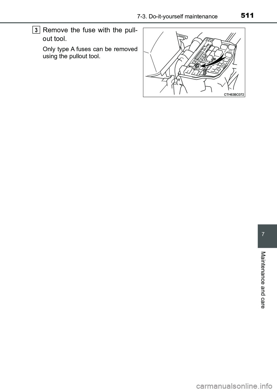 TOYOTA AURIS 2017  Owners Manual (in English) 5117-3. Do-it-yourself maintenance
UK AURIS_HB_EE  (OM12K97E)
7
Maintenance and care
Remove the fuse with the pull-
out tool.
Only type A fuses can be removed
using the pullout tool.
3
UK AURIS_HB_OM_