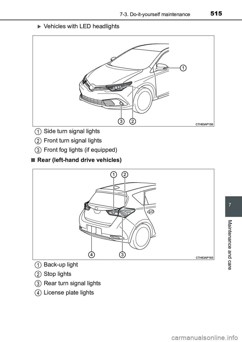 TOYOTA AURIS 2017  Owners Manual (in English) 5157-3. Do-it-yourself maintenance
UK AURIS_HB_EE  (OM12K97E)
7
Maintenance and care
Vehicles with LED headlights
■Rear (left-hand drive vehicles)
Side turn signal lights
Front turn signal lights