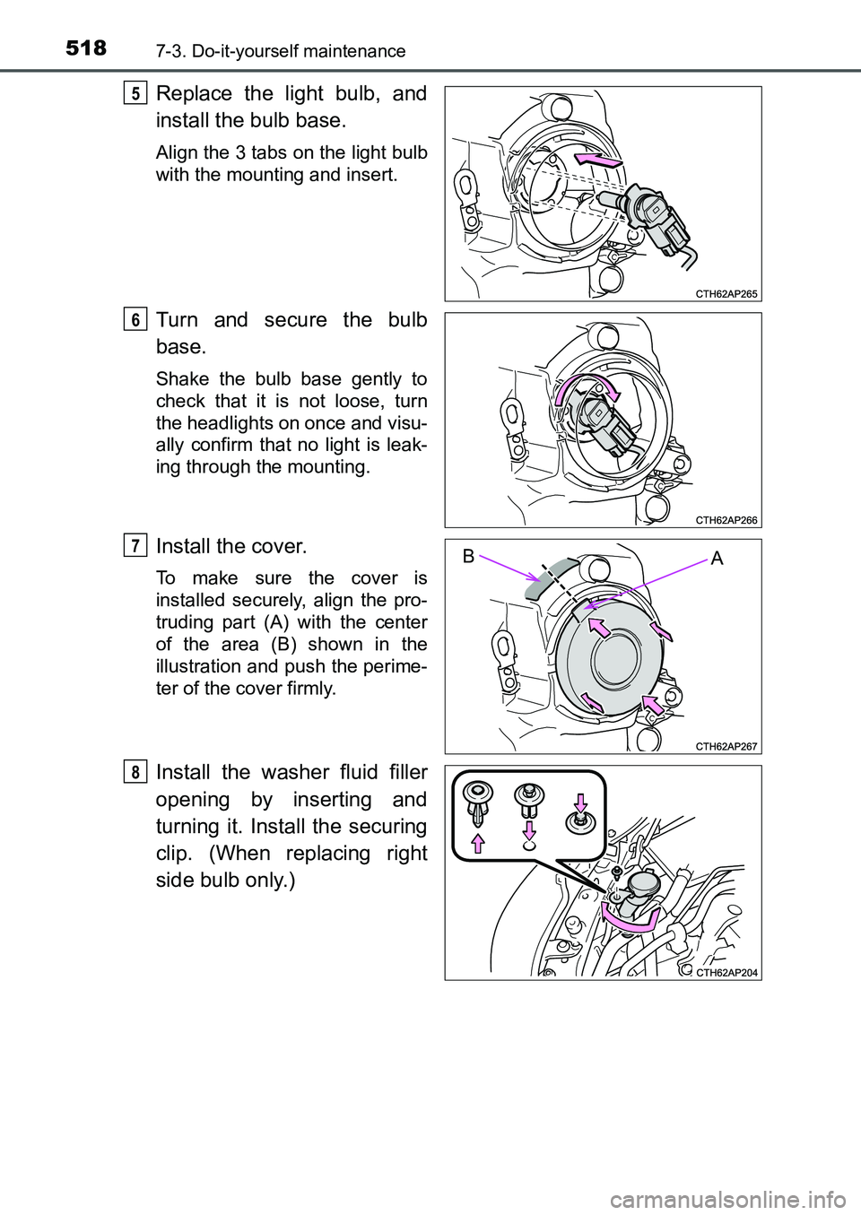 TOYOTA AURIS 2017  Owners Manual (in English) 5187-3. Do-it-yourself maintenance
UK AURIS_HB_EE  (OM12K97E)
Replace the light bulb, and
install the bulb base. 
Align the 3 tabs on the light bulb
with the mounting and insert.
Turn and secure the b