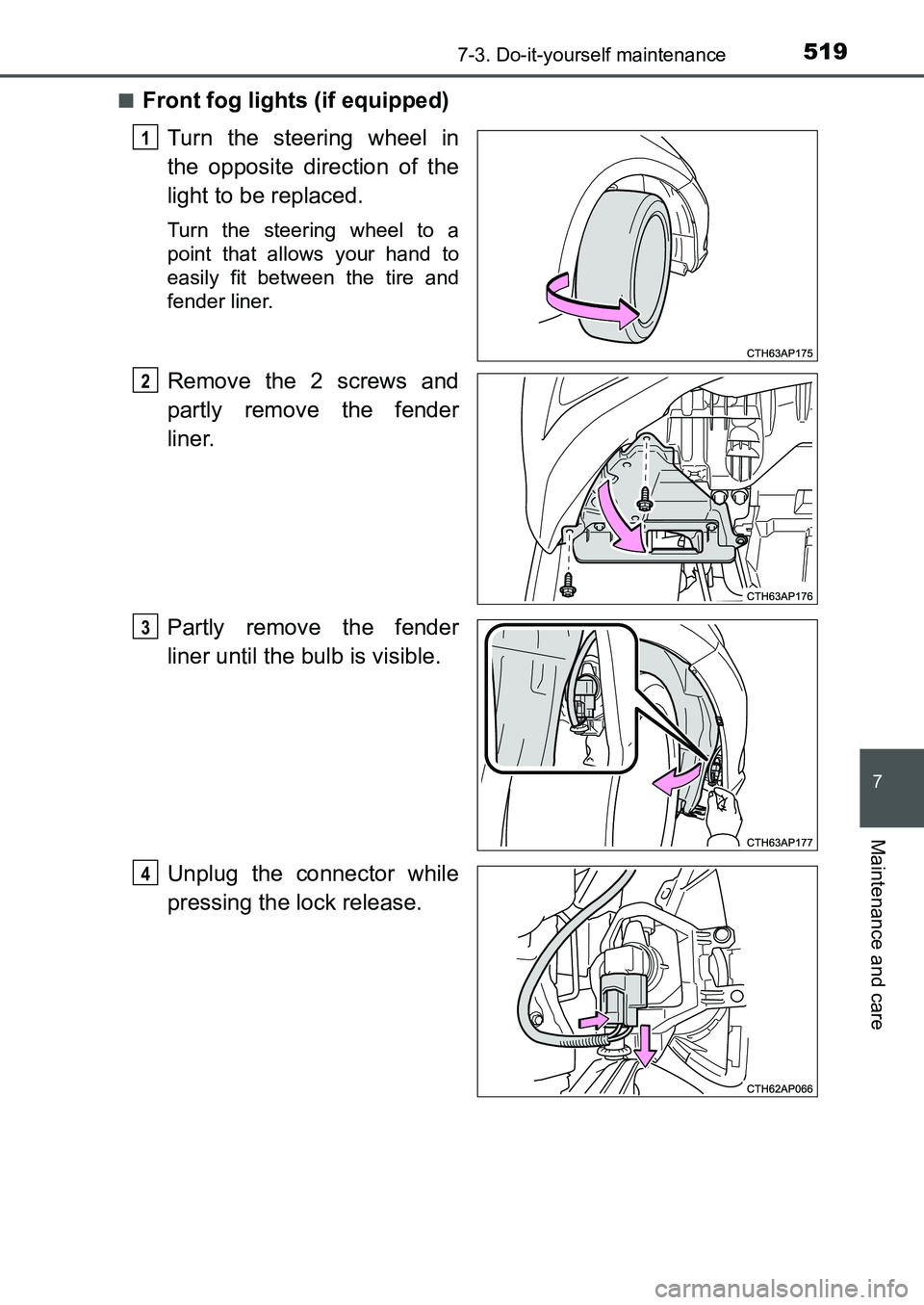 TOYOTA AURIS 2017  Owners Manual (in English) 5197-3. Do-it-yourself maintenance
UK AURIS_HB_EE  (OM12K97E)
7
Maintenance and care
■Front fog lights (if equipped)
Turn the steering wheel in
the opposite direction of the
light to be replaced.
Tu