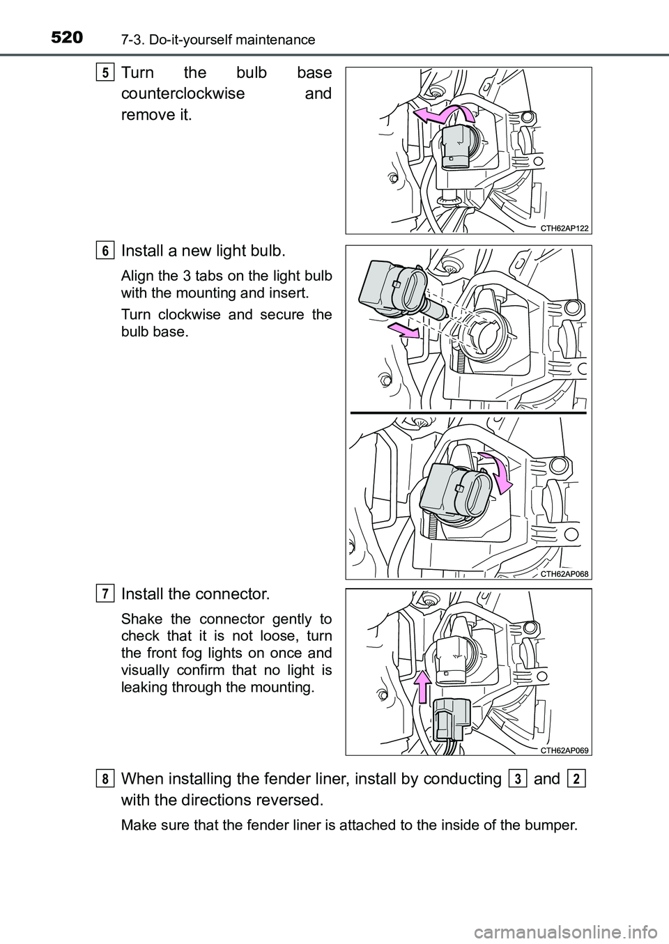TOYOTA AURIS 2017  Owners Manual (in English) 5207-3. Do-it-yourself maintenance
UK AURIS_HB_EE  (OM12K97E)
Turn the bulb base
counterclockwise and
remove it.
Install a new light bulb.
Align the 3 tabs on the light bulb
with the mounting and inse
