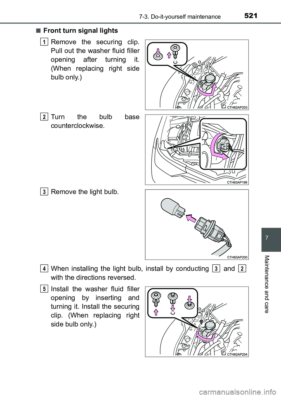 TOYOTA AURIS 2017  Owners Manual (in English) 5217-3. Do-it-yourself maintenance
UK AURIS_HB_EE  (OM12K97E)
7
Maintenance and care
■Front turn signal lights
Remove the securing clip.
Pull out the washer fluid filler
opening after turning it.
(W