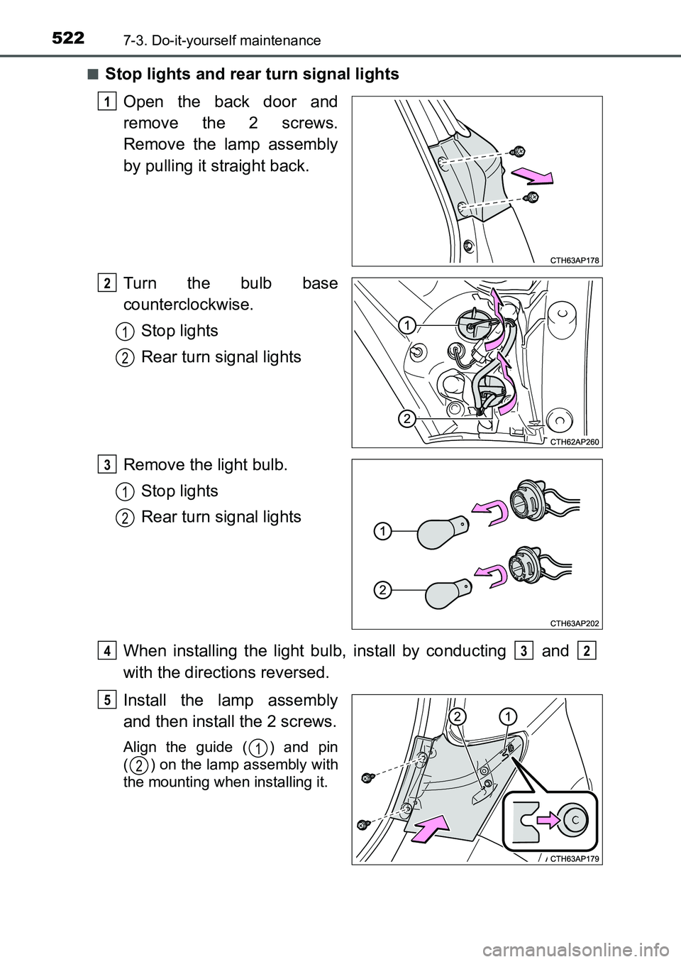 TOYOTA AURIS 2017  Owners Manual (in English) 5227-3. Do-it-yourself maintenance
UK AURIS_HB_EE  (OM12K97E)■
Stop lights and rear turn signal lights
Open the back door and
remove the 2 screws.
Remove the lamp assembly
by pulling it straight bac