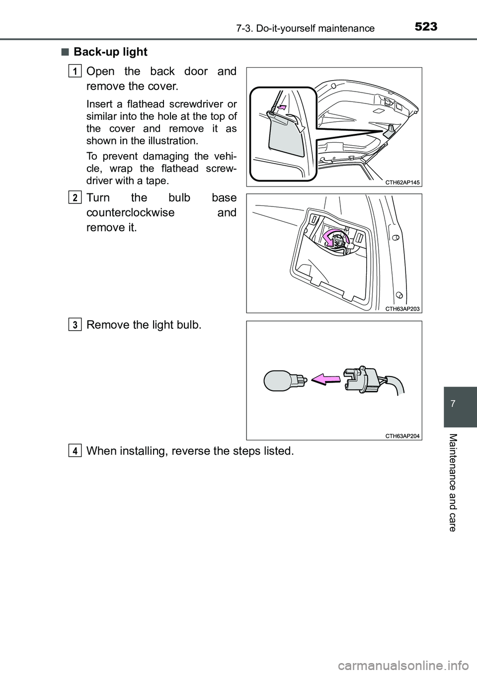 TOYOTA AURIS 2017  Owners Manual (in English) 5237-3. Do-it-yourself maintenance
UK AURIS_HB_EE  (OM12K97E)
7
Maintenance and care
■Back-up light
Open the back door and
remove the cover.
Insert a flathead screwdriver or
similar into the hole at
