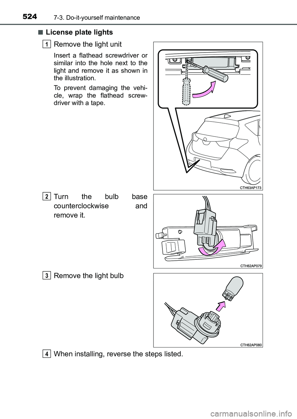 TOYOTA AURIS 2017  Owners Manual (in English) 5247-3. Do-it-yourself maintenance
UK AURIS_HB_EE  (OM12K97E)■
License plate lights
Remove the light unit
Insert a flathead screwdriver or
similar into the hole next to the
light and remove it as sh