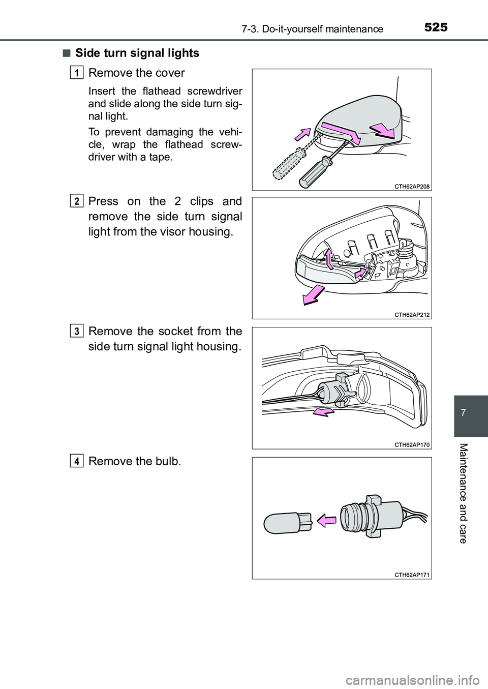 TOYOTA AURIS 2017  Owners Manual (in English) 5257-3. Do-it-yourself maintenance
UK AURIS_HB_EE  (OM12K97E)
7
Maintenance and care
■Side turn signal lights
Remove the cover
Insert the flathead screwdriver
and slide along the side turn sig-
nal 