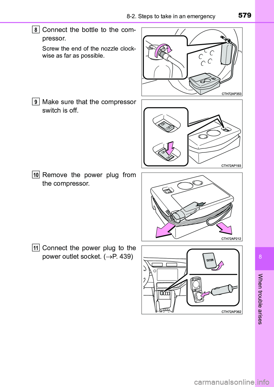 TOYOTA AURIS 2017 Owners Manual (in English) 5798-2. Steps to take in an emergency
UK AURIS_HB_EE (OM12K97E)
8
When trouble arises
Connect the bottle to the com-
pressor.
Screw the end of the nozzle clock-
wise as far as possible.
Make sure tha TOYOTA AURIS 2017 Owners Manual (in English) 5798-2. Steps to take in an emergency
UK AURIS_HB_EE (OM12K97E)
8
When trouble arises
Connect the bottle to the com-
pressor.
Screw the end of the nozzle clock-
wise as far as possible.
Make sure tha