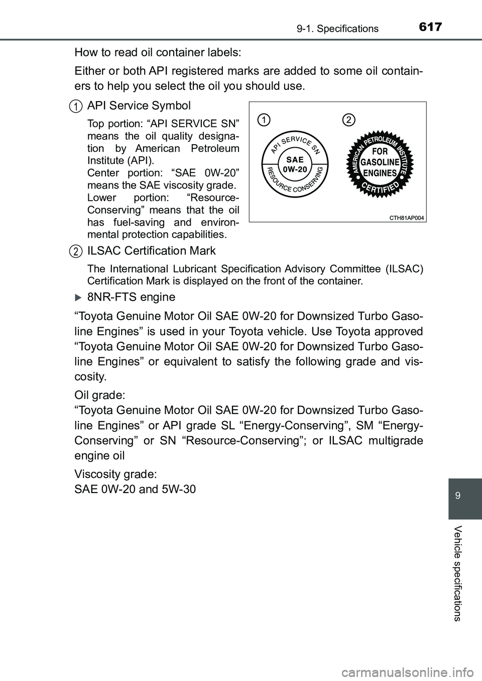 TOYOTA AURIS 2017 Owners Manual (in English) 6179-1. Specifications
UK AURIS_HB_EE (OM12K97E)
9
Vehicle specifications
How to read oil container labels:
Either or both API registered marks are added to some oil contain-
ers to help you select t TOYOTA AURIS 2017 Owners Manual (in English) 6179-1. Specifications
UK AURIS_HB_EE (OM12K97E)
9
Vehicle specifications
How to read oil container labels:
Either or both API registered marks are added to some oil contain-
ers to help you select t