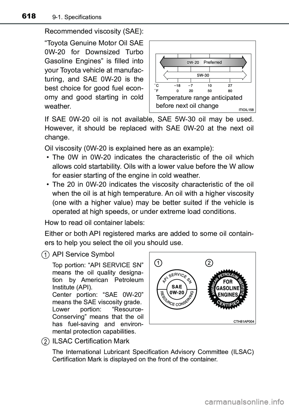 TOYOTA AURIS 2017 Owners Manual (in English) 6189-1. Specifications
UK AURIS_HB_EE (OM12K97E)
Recommended viscosity (SAE):
“Toyota Genuine Motor Oil SAE
0W-20 for Downsized Turbo
Gasoline Engines” is filled into
your Toyota vehicle at manuf TOYOTA AURIS 2017 Owners Manual (in English) 6189-1. Specifications
UK AURIS_HB_EE (OM12K97E)
Recommended viscosity (SAE):
“Toyota Genuine Motor Oil SAE
0W-20 for Downsized Turbo
Gasoline Engines” is filled into
your Toyota vehicle at manuf