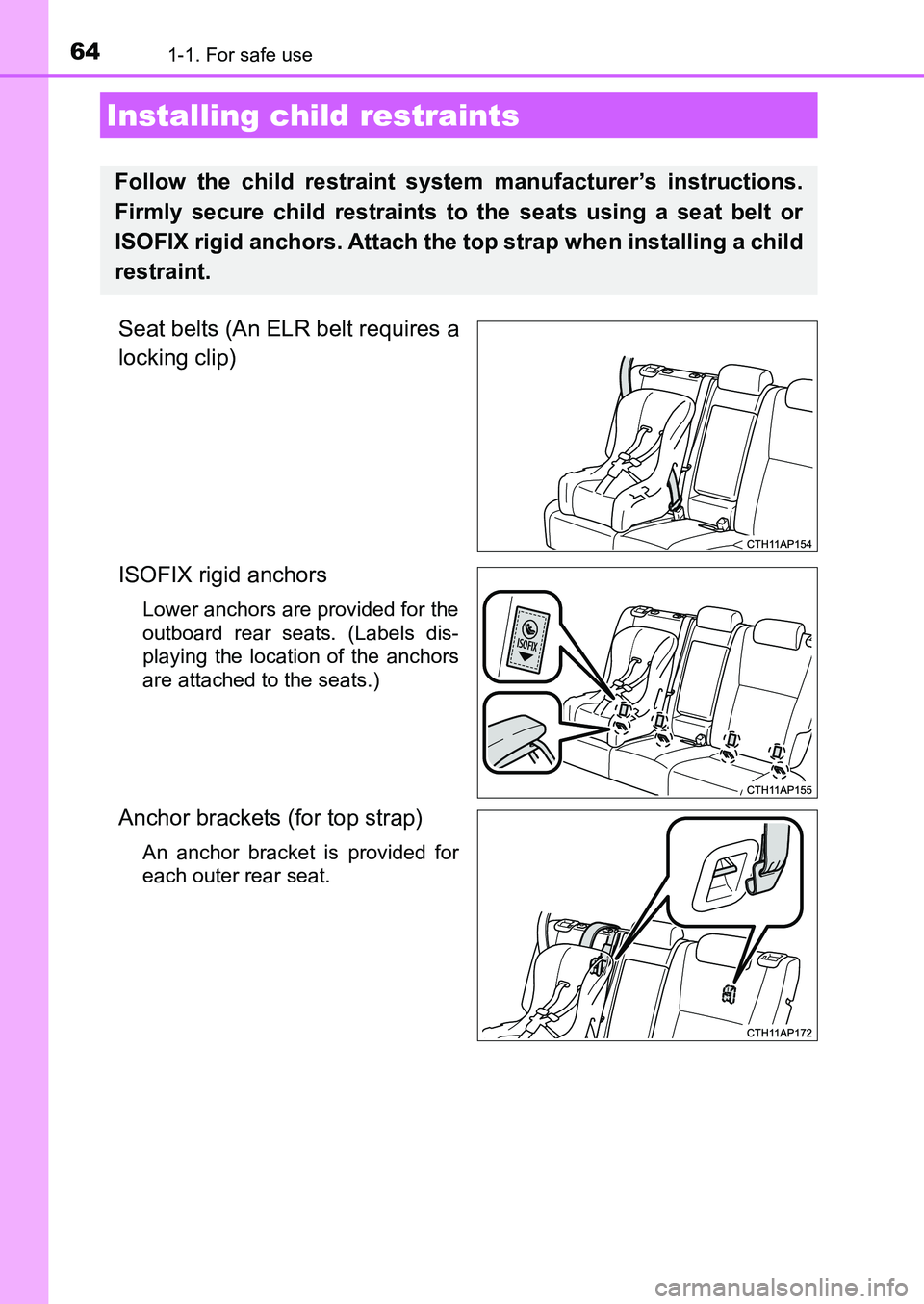 TOYOTA AURIS 2017 (in English) Repair Manual 641-1. For safe use
UK AURIS_HB_EE (OM12K97E)
Seat belts (An ELR belt requires a
locking clip)
ISOFIX rigid anchors
Lower anchors are provided for the
outboard rear seats. (Labels dis-
playing the l TOYOTA AURIS 2017 (in English) Repair Manual 641-1. For safe use
UK AURIS_HB_EE (OM12K97E)
Seat belts (An ELR belt requires a
locking clip)
ISOFIX rigid anchors
Lower anchors are provided for the
outboard rear seats. (Labels dis-
playing the l