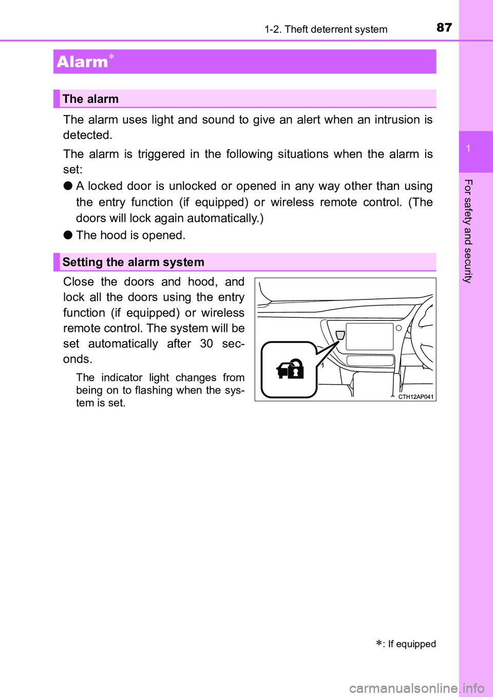 TOYOTA AURIS 2017   (in English) Manual Online 871-2. Theft deterrent system
1
For safety and security
UK AURIS_HB_EE  (OM12K97E)
The alarm uses light and sound to give an alert when an intrusion is
detected.
The alarm is triggered in the followin