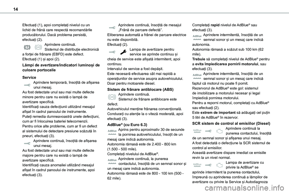TOYOTA PROACE 2022 Manual de utilizare (in Romanian) 14
Efectuați (1), apoi completați nivelul cu un lichid de frână care respectă recomandările producătorului. Dacă problema persistă, efectuați (2).Aprindere continuă.Sistemul de distribuție TOYOTA PROACE 2022 Manual de utilizare (in Romanian) 14
Efectuați (1), apoi completați nivelul cu un lichid de frână care respectă recomandările producătorului. Dacă problema persistă, efectuați (2).Aprindere continuă.Sistemul de distribuție