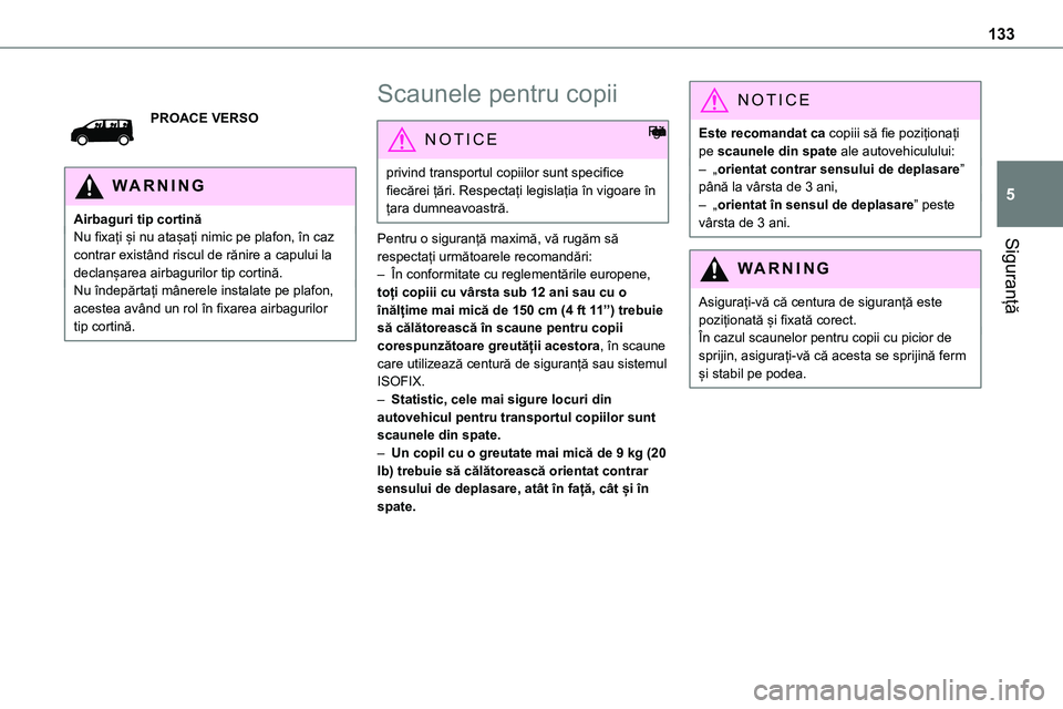 TOYOTA PROACE 2022 Manual de utilizare (in Romanian) 133
Siguranță
5
PROACE VERSO
WARNI NG
Airbaguri tip cortinăNu fixați și nu atașați nimic pe plafon, în caz contrar existând riscul de rănire a capului la declanșarea airbagurilor tip cortin TOYOTA PROACE 2022 Manual de utilizare (in Romanian) 133
Siguranță
5
PROACE VERSO
WARNI NG
Airbaguri tip cortinăNu fixați și nu atașați nimic pe plafon, în caz contrar existând riscul de rănire a capului la declanșarea airbagurilor tip cortin