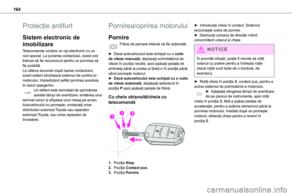 TOYOTA PROACE 2022 Manual de utilizare (in Romanian) 164
Protecție antifurt
Sistem electronic de
imobilizare
Telecomanda conține un cip electronic cu un cod special. La punerea contactului, acest cod trebuie să fie recunoscut pentru ca pornirea să TOYOTA PROACE 2022 Manual de utilizare (in Romanian) 164
Protecție antifurt
Sistem electronic de
imobilizare
Telecomanda conține un cip electronic cu un cod special. La punerea contactului, acest cod trebuie să fie recunoscut pentru ca pornirea să