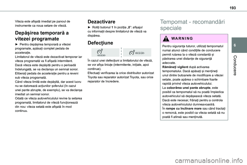 TOYOTA PROACE 2022 Manual de utilizare (in Romanian) 193
Conducere
6
Viteza este afișată imediat pe panoul de instrumente ca noua setare de viteză.
Depășirea temporară a
vitezei programate
► Pentru depășirea temporară a vitezei programate, a TOYOTA PROACE 2022 Manual de utilizare (in Romanian) 193
Conducere
6
Viteza este afișată imediat pe panoul de instrumente ca noua setare de viteză.
Depășirea temporară a
vitezei programate
► Pentru depășirea temporară a vitezei programate, a