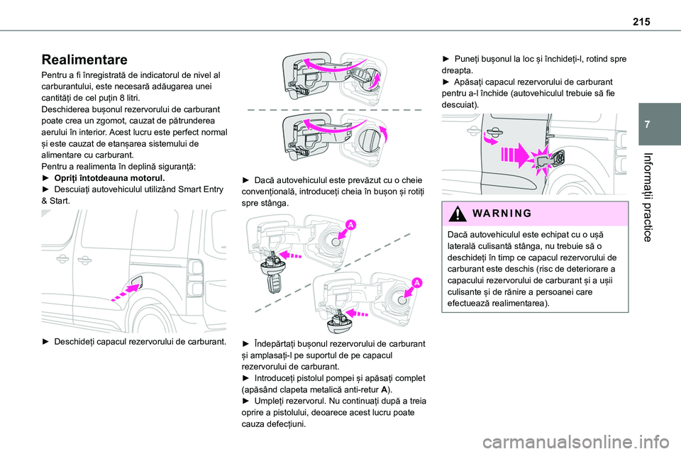 TOYOTA PROACE 2022 Manual de utilizare (in Romanian) 215
Informații practice
7
Realimentare
Pentru a fi înregistrată de indicatorul de nivel al carburantului, este necesară adăugarea unei cantități de cel puțin 8 litri.Deschiderea bușonul rezer TOYOTA PROACE 2022 Manual de utilizare (in Romanian) 215
Informații practice
7
Realimentare
Pentru a fi înregistrată de indicatorul de nivel al carburantului, este necesară adăugarea unei cantități de cel puțin 8 litri.Deschiderea bușonul rezer