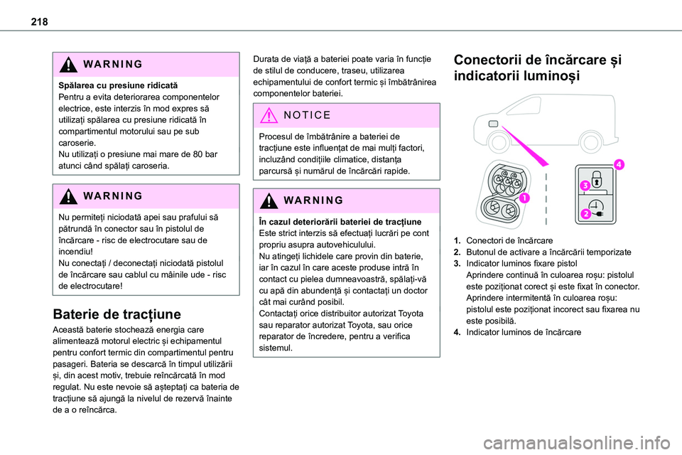TOYOTA PROACE 2022 Manual de utilizare (in Romanian) 218
WARNI NG
Spălarea cu presiune ridicatăPentru a evita deteriorarea componentelor electrice, este interzis în mod expres să utilizați spălarea cu presiune ridicată în compartimentul motorulu TOYOTA PROACE 2022 Manual de utilizare (in Romanian) 218
WARNI NG
Spălarea cu presiune ridicatăPentru a evita deteriorarea componentelor electrice, este interzis în mod expres să utilizați spălarea cu presiune ridicată în compartimentul motorulu