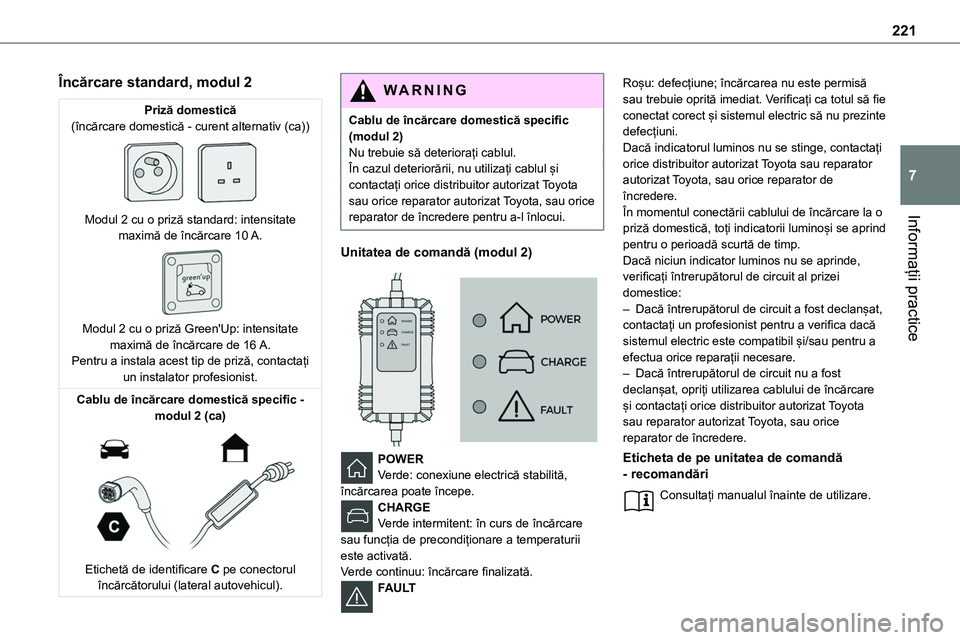 TOYOTA PROACE 2022 Manual de utilizare (in Romanian) 221
Informații practice
7
Încărcare standard, modul 2
Priză domestică(încărcare domestică - curent alternativ (ca))
Modul 2 cu o priză standard: intensitate maximă de încărcare 10 A.
TOYOTA PROACE 2022 Manual de utilizare (in Romanian) 221
Informații practice
7
Încărcare standard, modul 2
Priză domestică(încărcare domestică - curent alternativ (ca))
Modul 2 cu o priză standard: intensitate maximă de încărcare 10 A.