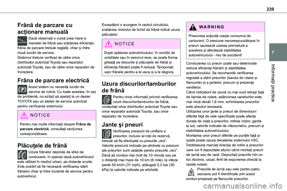 TOYOTA PROACE 2022 Manual de utilizare (in Romanian) 239
Informații practice
7
Frână de parcare cu
acționare manuală
Dacă observați o cursă prea mare a manetei de frână sau scăderea eficienței, frâna de parcare trebuie reglată, chiar și TOYOTA PROACE 2022 Manual de utilizare (in Romanian) 239
Informații practice
7
Frână de parcare cu
acționare manuală
Dacă observați o cursă prea mare a manetei de frână sau scăderea eficienței, frâna de parcare trebuie reglată, chiar și