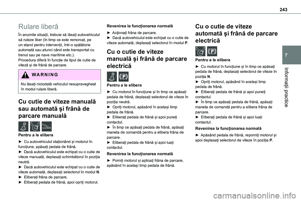 TOYOTA PROACE 2022 Manual de utilizare (in Romanian) 243
Informații practice
7
Rulare liberă
În anumite situații, trebuie să lăsați autovehiculul să ruleze liber (în timp ce este remorcat, pe un stand pentru intervenții, într-o spălătorie a TOYOTA PROACE 2022 Manual de utilizare (in Romanian) 243
Informații practice
7
Rulare liberă
În anumite situații, trebuie să lăsați autovehiculul să ruleze liber (în timp ce este remorcat, pe un stand pentru intervenții, într-o spălătorie a