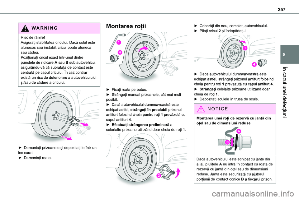 TOYOTA PROACE 2022 Manual de utilizare (in Romanian) 257
În cazul unei defecțiuni
8
WARNI NG
Risc de rănire!Asigurați stabilitatea cricului. Dacă solul este alunecos sau instabil, cricul poate aluneca sau cădea.Poziționați cricul exact într-unu TOYOTA PROACE 2022 Manual de utilizare (in Romanian) 257
În cazul unei defecțiuni
8
WARNI NG
Risc de rănire!Asigurați stabilitatea cricului. Dacă solul este alunecos sau instabil, cricul poate aluneca sau cădea.Poziționați cricul exact într-unu