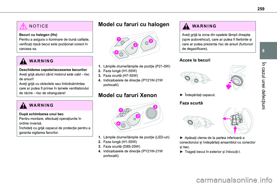 TOYOTA PROACE 2022 Manual de utilizare (in Romanian) 259
În cazul unei defecțiuni
8
NOTIC E
Becuri cu halogen (Hx)Pentru a asigura o iluminare de bună calitate, verificați dacă becul este poziționat corect în carcasa sa.
WARNI NG
Deschiderea capo TOYOTA PROACE 2022 Manual de utilizare (in Romanian) 259
În cazul unei defecțiuni
8
NOTIC E
Becuri cu halogen (Hx)Pentru a asigura o iluminare de bună calitate, verificați dacă becul este poziționat corect în carcasa sa.
WARNI NG
Deschiderea capo