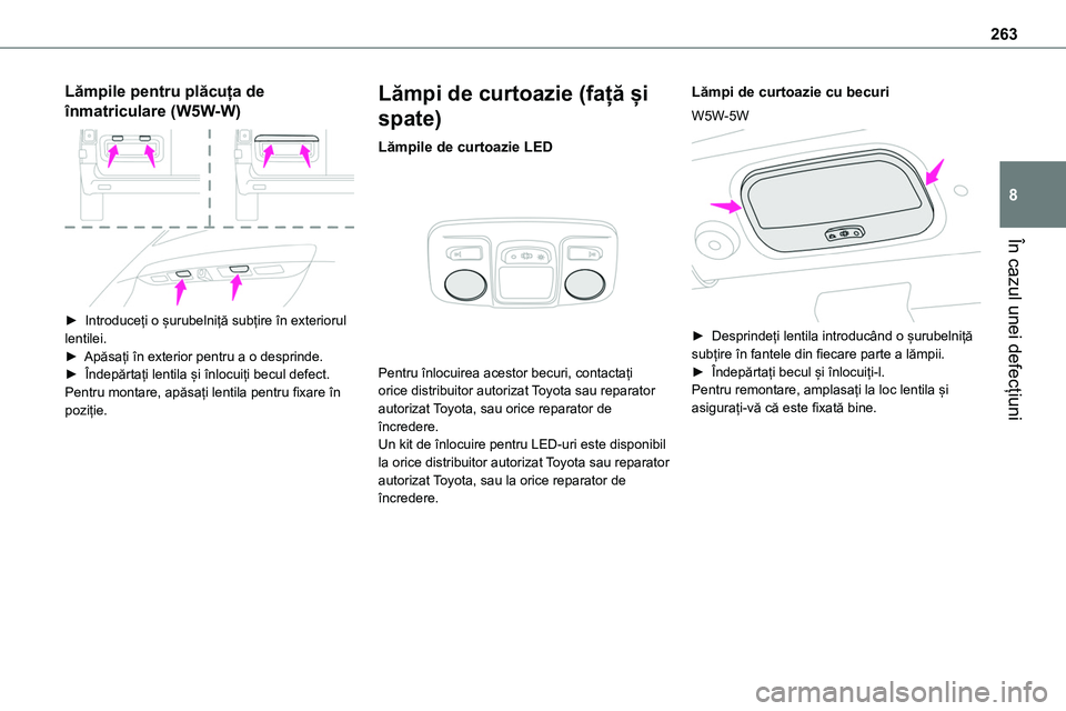 TOYOTA PROACE 2022 Manual de utilizare (in Romanian) 263
În cazul unei defecțiuni
8
Lămpile pentru plăcuța de
înmatriculare (W5W-W)
► Introduceți o șurubelniță subțire în exteriorul lentilei.► Apăsați în exterior pentru a o despri TOYOTA PROACE 2022 Manual de utilizare (in Romanian) 263
În cazul unei defecțiuni
8
Lămpile pentru plăcuța de
înmatriculare (W5W-W)
► Introduceți o șurubelniță subțire în exteriorul lentilei.► Apăsați în exterior pentru a o despri