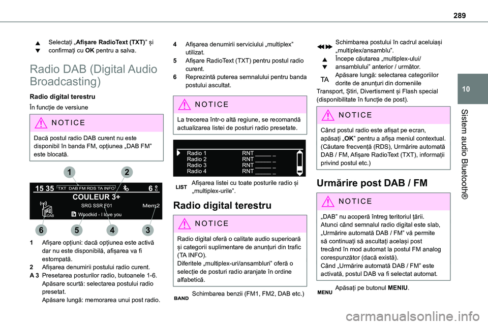 TOYOTA PROACE 2022 Manual de utilizare (in Romanian) 289
Sistem audio Bluetooth®
10
Selectați „Afișare RadioText (TXT)” și confirmați cu OK pentru a salva.
Radio DAB (Digital Audio
Broadcasting)
Radio digital terestru
În funcție de versiune
TOYOTA PROACE 2022 Manual de utilizare (in Romanian) 289
Sistem audio Bluetooth®
10
Selectați „Afișare RadioText (TXT)” și confirmați cu OK pentru a salva.
Radio DAB (Digital Audio
Broadcasting)
Radio digital terestru
În funcție de versiune