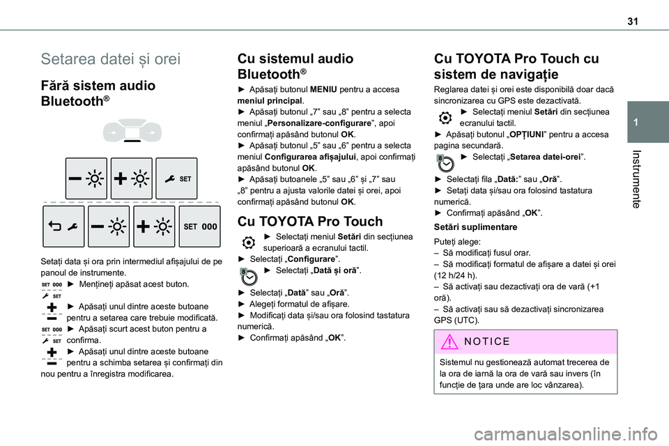 TOYOTA PROACE 2022 Manual de utilizare (in Romanian) 31
Instrumente
1
Setarea datei și orei
Fără sistem audio
Bluetooth®
Setați data și ora prin intermediul afișajului de pe panoul de instrumente.► Mențineți apăsat acest buton.
► TOYOTA PROACE 2022 Manual de utilizare (in Romanian) 31
Instrumente
1
Setarea datei și orei
Fără sistem audio
Bluetooth®
Setați data și ora prin intermediul afișajului de pe panoul de instrumente.► Mențineți apăsat acest buton.
►