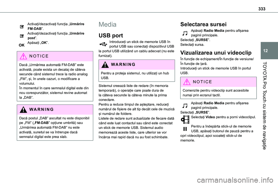 TOYOTA PROACE 2022 Manual de utilizare (in Romanian) 333
TOYOTA Pro Touch cu sistem de navigație
12
Activați/dezactivați funcția „Urmărire FM-DAB”.Activați/dezactivați funcția „Urmărire post”.Apăsați „OK”.
NOTIC E
Dacă „Urmăr TOYOTA PROACE 2022 Manual de utilizare (in Romanian) 333
TOYOTA Pro Touch cu sistem de navigație
12
Activați/dezactivați funcția „Urmărire FM-DAB”.Activați/dezactivați funcția „Urmărire post”.Apăsați „OK”.
NOTIC E
Dacă „Urmăr