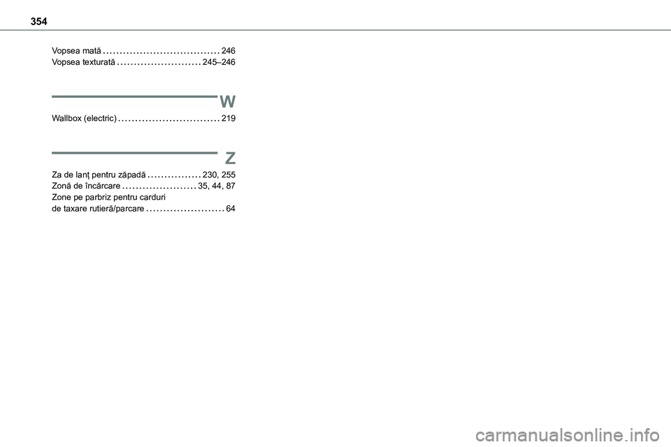 TOYOTA PROACE 2022 Manual de utilizare (in Romanian) 354
Vopsea mată 246Vopsea texturată 245–246
W
Wallbox (electric) 219
Z
Za de lanț pentru zăpadă 230, 255Zonă de încărcare 35, 44, 87Zone pe parbriz pentru carduri de taxare rutier TOYOTA PROACE 2022 Manual de utilizare (in Romanian) 354
Vopsea mată 246Vopsea texturată 245–246
W
Wallbox (electric) 219
Z
Za de lanț pentru zăpadă 230, 255Zonă de încărcare 35, 44, 87Zone pe parbriz pentru carduri de taxare rutier