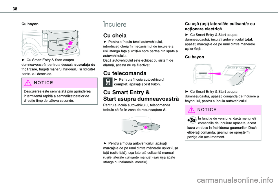 TOYOTA PROACE 2022 Manual de utilizare (in Romanian) 38
Cu hayon
► Cu Smart Entry & Start asupra
dumneavoastră, pentru a descuia suprafața de încărcare, trageți mânerul hayonului și ridicați-l pentru a-l deschide.
NOTIC E
Descuierea este TOYOTA PROACE 2022 Manual de utilizare (in Romanian) 38
Cu hayon
► Cu Smart Entry & Start asupra
dumneavoastră, pentru a descuia suprafața de încărcare, trageți mânerul hayonului și ridicați-l pentru a-l deschide.
NOTIC E
Descuierea este