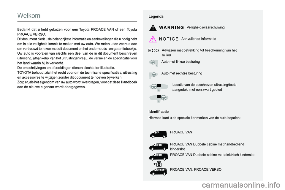 TOYOTA PROACE 2022 Instructieboekje (in Dutch)
Welkom
Bedankt dat u hebt gekozen voor een Toyota PROACE VAN of een Toyota PROACE VERSO.Dit document biedt u de belangrijkste informatie en aanbeveling TOYOTA PROACE 2022 Instructieboekje (in Dutch)
Welkom
Bedankt dat u hebt gekozen voor een Toyota PROACE VAN of een Toyota PROACE VERSO.Dit document biedt u de belangrijkste informatie en aanbeveling