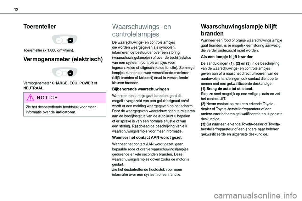 TOYOTA PROACE 2022 Instructieboekje (in Dutch) 12
Toerenteller
Toerenteller (x 1.000 omw/min).
Vermogensmeter (elektrisch)
Vermogensmeter CHARGE, ECO, POWER of NEUTRAAL.
NOTIC E
Zie het desbetreffende hoofdstuk voor meer informatie over de i TOYOTA PROACE 2022 Instructieboekje (in Dutch) 12
Toerenteller
Toerenteller (x 1.000 omw/min).
Vermogensmeter (elektrisch)
Vermogensmeter CHARGE, ECO, POWER of NEUTRAAL.
NOTIC E
Zie het desbetreffende hoofdstuk voor meer informatie over de i