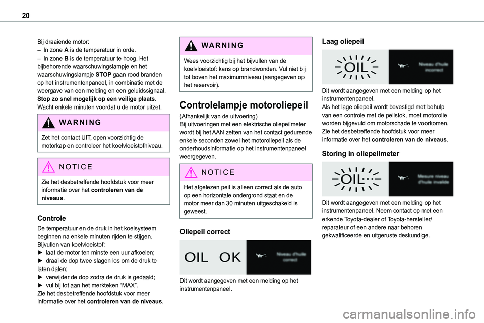 TOYOTA PROACE 2022 Instructieboekje (in Dutch) 20
Bij draaiende motor:– In zone A is de temperatuur in orde.– In zone B is de temperatuur te hoog. Het bijbehorende waarschuwingslampje en het waarschuwingslampje STOP gaan rood branden op het in TOYOTA PROACE 2022 Instructieboekje (in Dutch) 20
Bij draaiende motor:– In zone A is de temperatuur in orde.– In zone B is de temperatuur te hoog. Het bijbehorende waarschuwingslampje en het waarschuwingslampje STOP gaan rood branden op het in