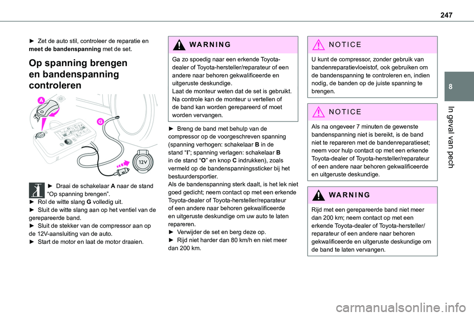 TOYOTA PROACE 2022  Instructieboekje (in Dutch) 247
In geval van pech
8
► Zet de auto stil, controleer de reparatie en meet de bandenspanning met de set.
Op spanning brengen 
en bandenspanning 
controleren 
 
► Draai de schakelaar A naar de sta