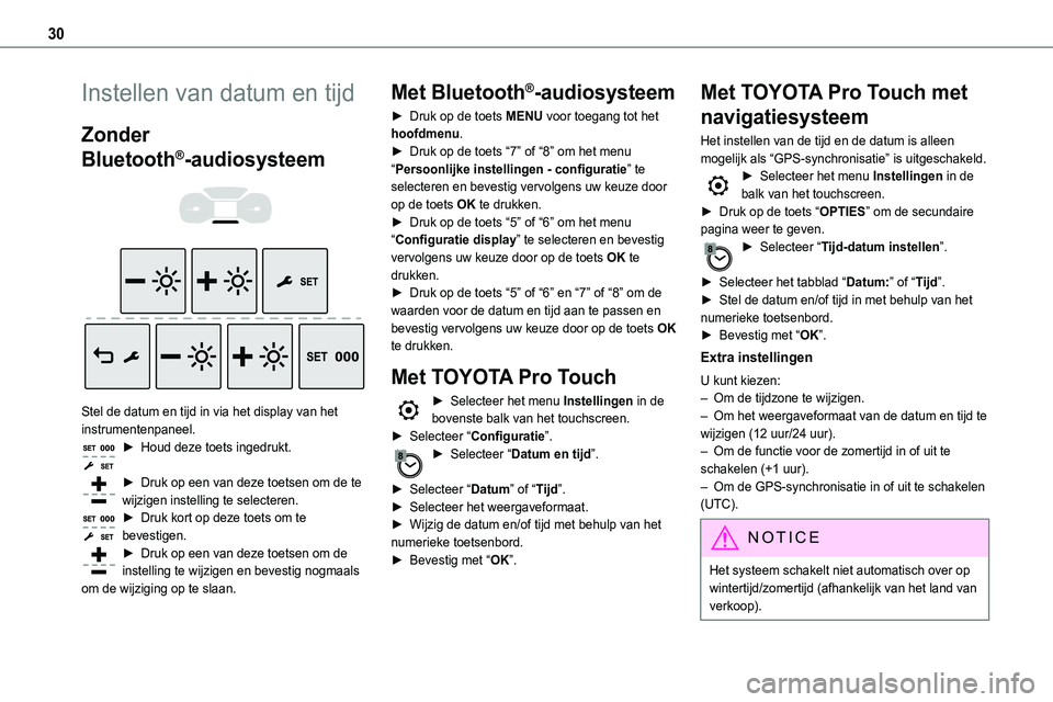 TOYOTA PROACE 2022 Instructieboekje (in Dutch) 30
Instellen van datum en tijd
Zonder
Bluetooth®-audiosysteem
Stel de datum en tijd in via het display van het instrumentenpaneel.► Houd deze toets ingedrukt.
► Druk op een van deze toets TOYOTA PROACE 2022 Instructieboekje (in Dutch) 30
Instellen van datum en tijd
Zonder
Bluetooth®-audiosysteem
Stel de datum en tijd in via het display van het instrumentenpaneel.► Houd deze toets ingedrukt.
► Druk op een van deze toets