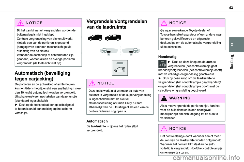 TOYOTA PROACE 2022 Instructieboekje (in Dutch) 43
Toegang
2
NOTIC E
Bij het van binnenuit vergrendelen worden de buitenspiegels niet ingeklapt.Centrale vergrendeling van binnenuit werkt niet als een van de portieren is geopend (aangegeven door een TOYOTA PROACE 2022 Instructieboekje (in Dutch) 43
Toegang
2
NOTIC E
Bij het van binnenuit vergrendelen worden de buitenspiegels niet ingeklapt.Centrale vergrendeling van binnenuit werkt niet als een van de portieren is geopend (aangegeven door een