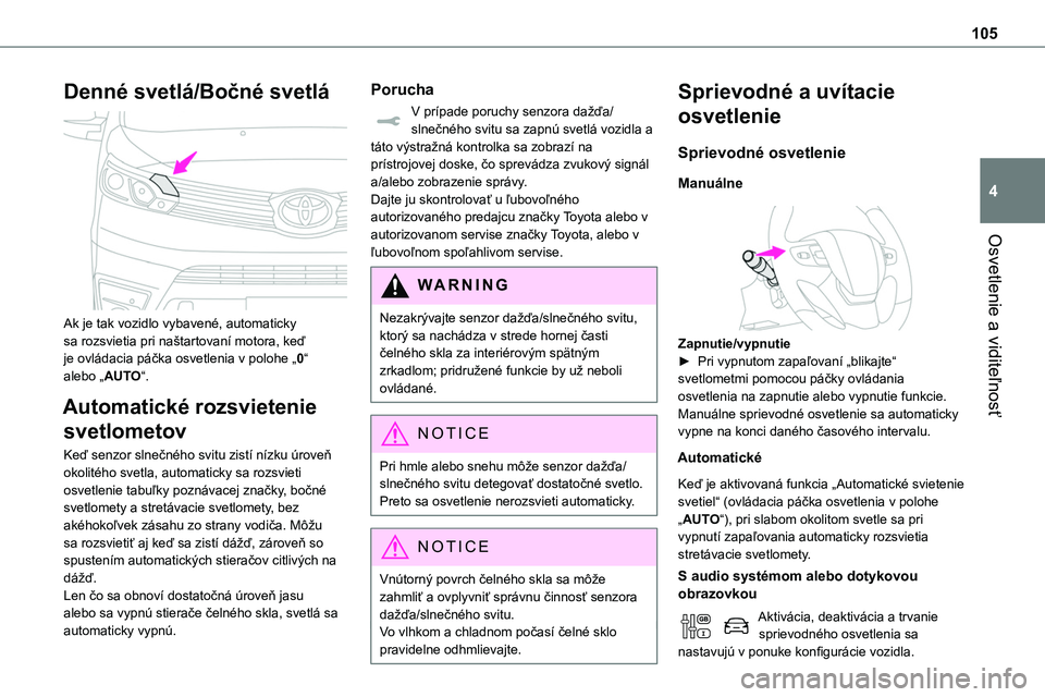 TOYOTA PROACE 2022 Návod na použitie (in Slovakian) 105
Osvetlenie a viditeľnosť
4
Denné svetlá/Bočné svetlá
Ak je tak vozidlo vybavené, automaticky sa rozsvietia pri naštartovaní motora, keď je ovládacia páčka osvetlenia v polohe „0 TOYOTA PROACE 2022 Návod na použitie (in Slovakian) 105
Osvetlenie a viditeľnosť
4
Denné svetlá/Bočné svetlá
Ak je tak vozidlo vybavené, automaticky sa rozsvietia pri naštartovaní motora, keď je ovládacia páčka osvetlenia v polohe „0