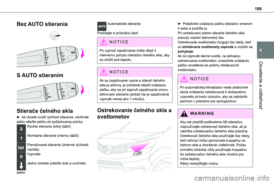 TOYOTA PROACE 2022 Návod na použitie (in Slovakian) 109
Osvetlenie a viditeľnosť
4
Bez AUTO stierania
S AUTO stieraním
Stierače čelného skla
► Ak chcete zvoliť rýchlosť stierania: zdvihnite alebo stlačte páčku do požadovanej pol TOYOTA PROACE 2022 Návod na použitie (in Slovakian) 109
Osvetlenie a viditeľnosť
4
Bez AUTO stierania
S AUTO stieraním
Stierače čelného skla
► Ak chcete zvoliť rýchlosť stierania: zdvihnite alebo stlačte páčku do požadovanej pol