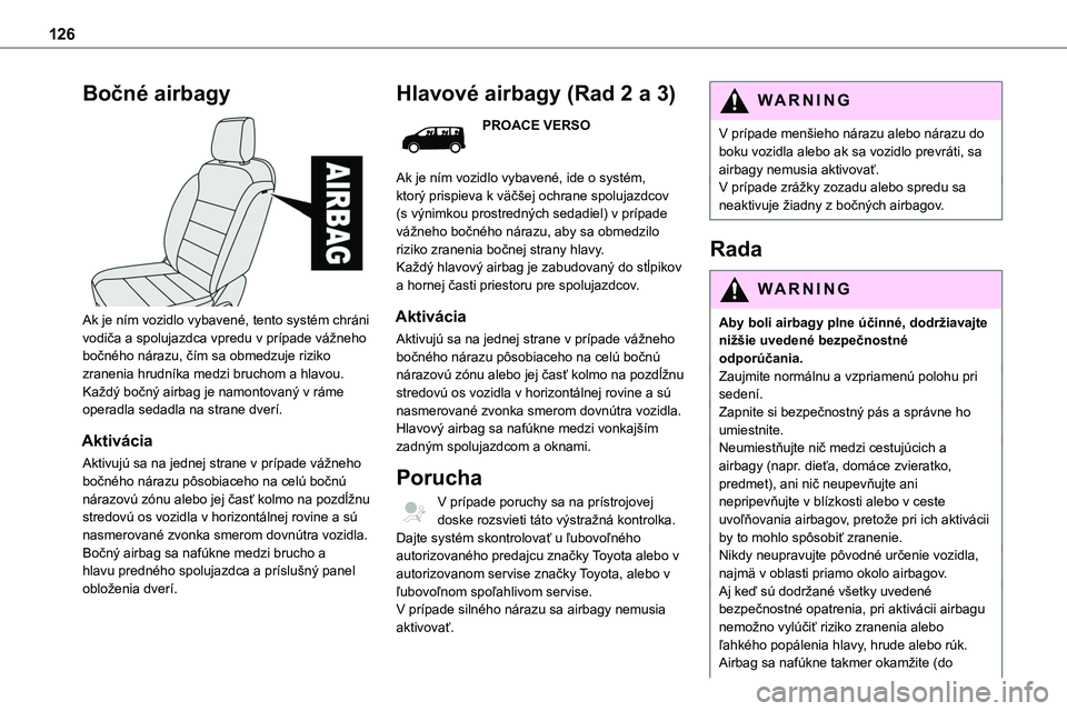 TOYOTA PROACE 2022 Návod na použitie (in Slovakian) 126
Bočné airbagy
Ak je ním vozidlo vybavené, tento systém chráni vodiča a spolujazdca vpredu v prípade vážneho bočného nárazu, čím sa obmedzuje riziko zranenia hrudníka medzi bruch TOYOTA PROACE 2022 Návod na použitie (in Slovakian) 126
Bočné airbagy
Ak je ním vozidlo vybavené, tento systém chráni vodiča a spolujazdca vpredu v prípade vážneho bočného nárazu, čím sa obmedzuje riziko zranenia hrudníka medzi bruch
