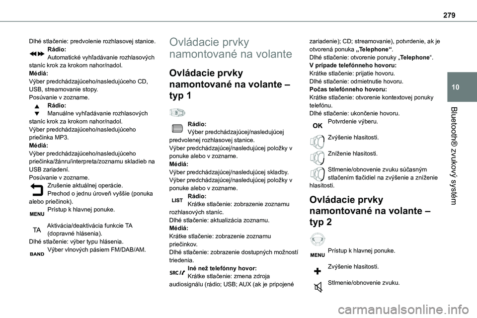 TOYOTA PROACE 2022 Návod na použitie (in Slovakian) 279
Bluetooth® zvukový systém
10
Dlhé stlačenie: predvolenie rozhlasovej stanice.Rádio:Automatické vyhľadávanie rozhlasových staníc krok za krokom nahor/nadol.Médiá:Výber predchádzajúc TOYOTA PROACE 2022 Návod na použitie (in Slovakian) 279
Bluetooth® zvukový systém
10
Dlhé stlačenie: predvolenie rozhlasovej stanice.Rádio:Automatické vyhľadávanie rozhlasových staníc krok za krokom nahor/nadol.Médiá:Výber predchádzajúc
