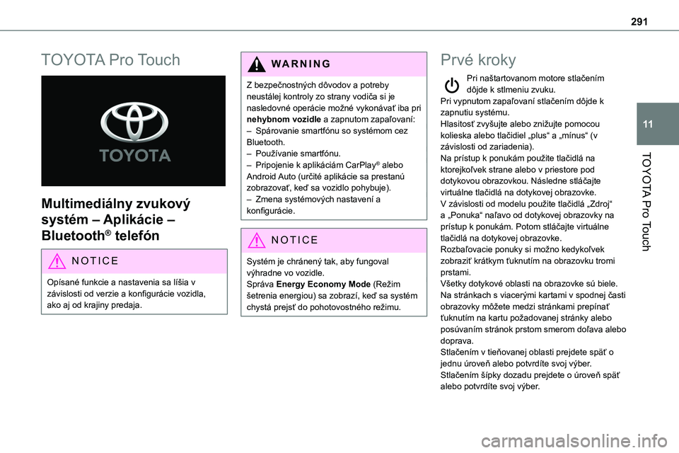 TOYOTA PROACE 2022 Návod na použitie (in Slovakian) 291
TOYOTA Pro Touch
11
TOYOTA Pro Touch
Multimediálny zvukový
systém – Aplikácie –
Bluetooth® telefón
NOTIC E
Opísané funkcie a nastavenia sa líšia v závislosti od verzie a konfig TOYOTA PROACE 2022 Návod na použitie (in Slovakian) 291
TOYOTA Pro Touch
11
TOYOTA Pro Touch
Multimediálny zvukový
systém – Aplikácie –
Bluetooth® telefón
NOTIC E
Opísané funkcie a nastavenia sa líšia v závislosti od verzie a konfig