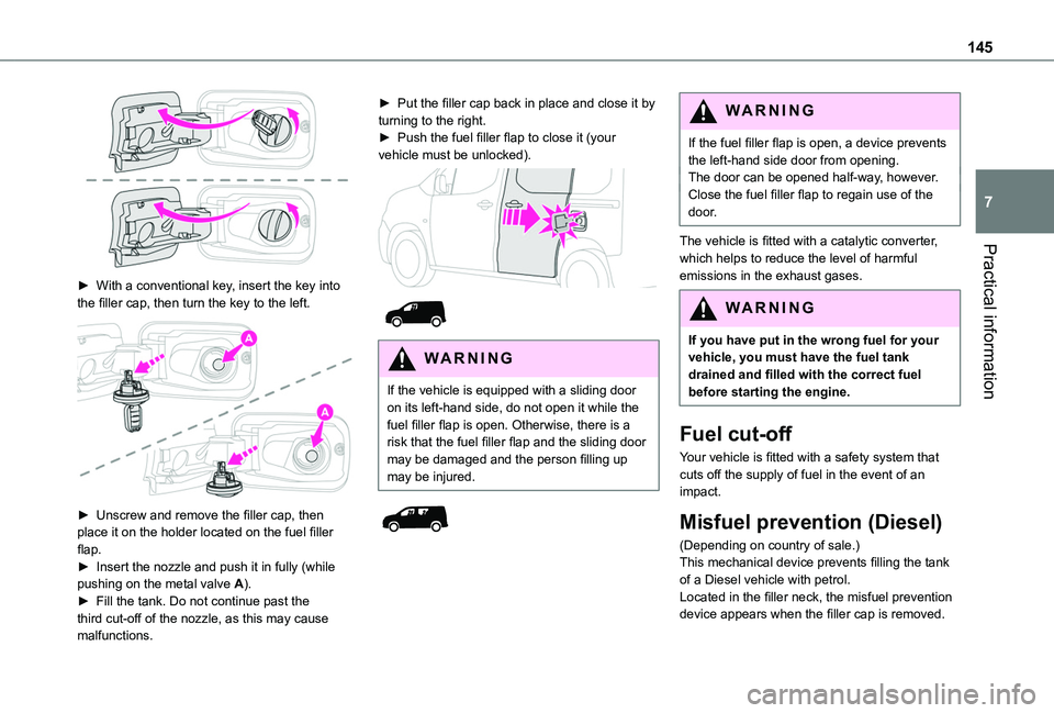 TOYOTA PROACE CITY 2020  Owners Manual 145
Practical information
7
 
► With a conventional key, insert the key into the filler cap, then turn the key to the left. 
 
► Unscrew and remove the filler cap, then place it on the holder loca