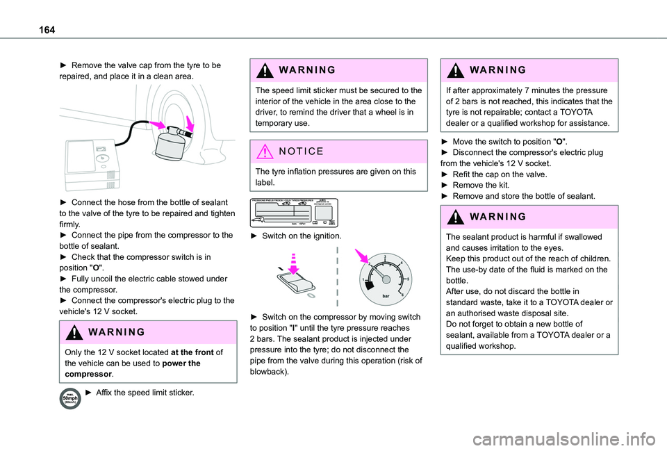 TOYOTA PROACE CITY 2020 Owners Manual 164
► Remove the valve cap from the tyre to be repaired, and place it in a clean area.
► Connect the hose from the bottle of sealant to the valve of the tyre to be repaired and tighten firmly. TOYOTA PROACE CITY 2020 Owners Manual 164
► Remove the valve cap from the tyre to be repaired, and place it in a clean area.
► Connect the hose from the bottle of sealant to the valve of the tyre to be repaired and tighten firmly.