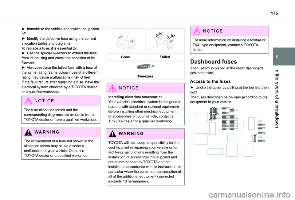 TOYOTA PROACE CITY 2020 Owners Manual 175
In the event of a breakdown
8
► Immobilise the vehicle and switch the ignition off.► Identify the defective fuse using the current allocation tables and diagrams.To replace a fuse, it is essen TOYOTA PROACE CITY 2020 Owners Manual 175
In the event of a breakdown
8
► Immobilise the vehicle and switch the ignition off.► Identify the defective fuse using the current allocation tables and diagrams.To replace a fuse, it is essen