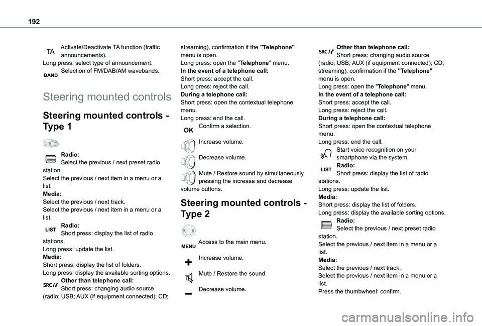TOYOTA PROACE CITY 2020  Owners Manual 192
Activate/Deactivate TA function (traffic announcements).Long press: select type of announcement.Selection of FM/DAB/AM wavebands. 
Steering mounted controls
Steering mounted controls - 
Type 1  
R