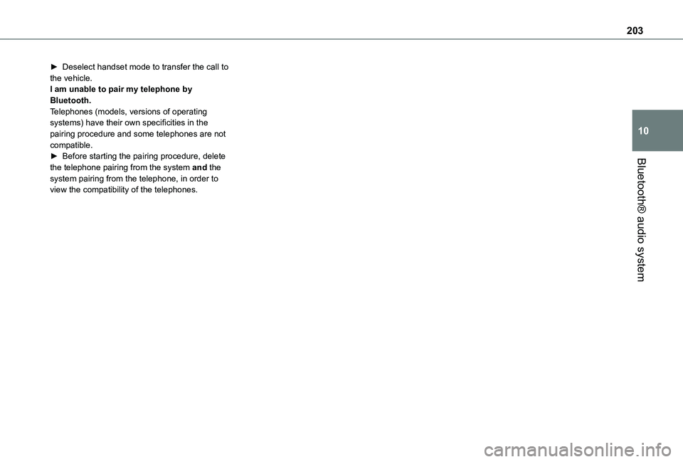 TOYOTA PROACE CITY 2020  Owners Manual 203
Bluetooth® audio system
10
► Deselect handset mode to transfer the call to the vehicle.I am unable to pair my telephone by Bluetooth.Telephones (models, versions of operating systems) have thei